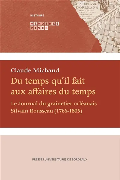 Du temps qu'il fait aux affaires du temps : le journal du grainetier orléanais Silvain Rousseau (1766-1805)