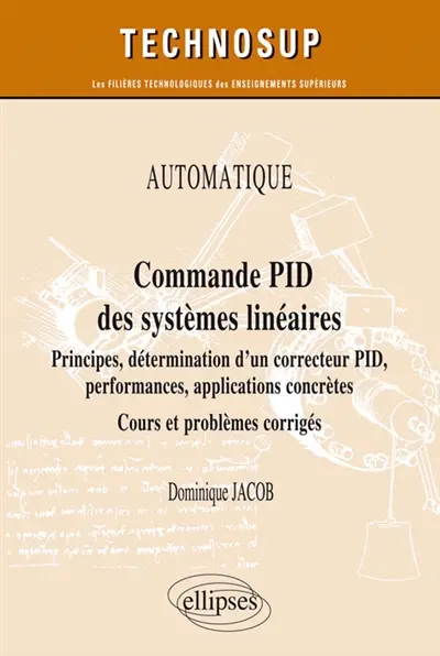 Automatique : commande PID des systèmes linéaires : principes, détermination d'un correcteur PID, performances, applications concrètes, cours et problèmes corrigés (niveau A)