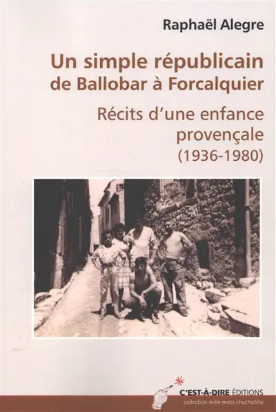Un simple républicain de Ballobar à Forcalquier : récits d'une enfance provençale (1936-1980)