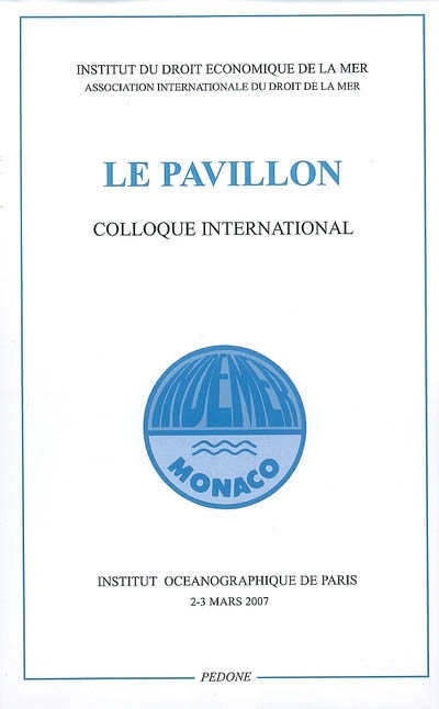 Le pavillon : actes écrits du colloque des 2 et 3 mars 2007 à l'Institut océanographique de Paris