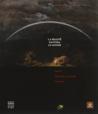 La beauté sauvera le monde : quand l'homme contemple l'univers