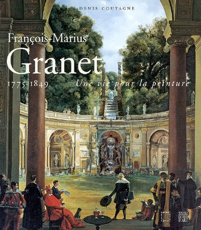 François-Marius Granet, 1775-1849 : une vie pour la peinture