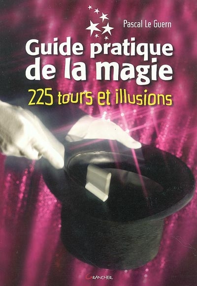 Guide pratique de la magie : 225 tours de magie