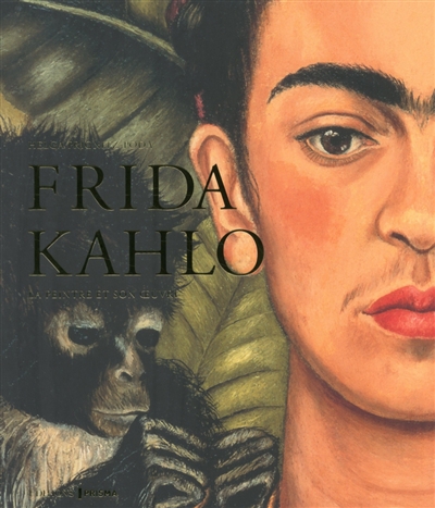 Frida Kahlo : la peintre et son oeuvre