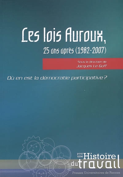 Les lois Auroux, 25 ans après (1982-2007) : où en est la démocratie participative ?