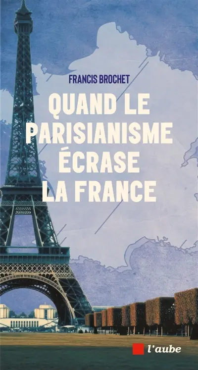 Quand le parisianisme écrase la France