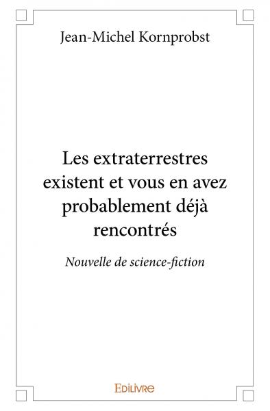 Les extraterrestres existent et vous en avez probablement déjà rencontrés : Nouvelle de science-fiction