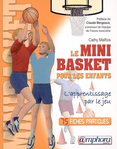Le mini-basket pour les enfants : l'apprentissage par le jeu : 75 fiches pratiques