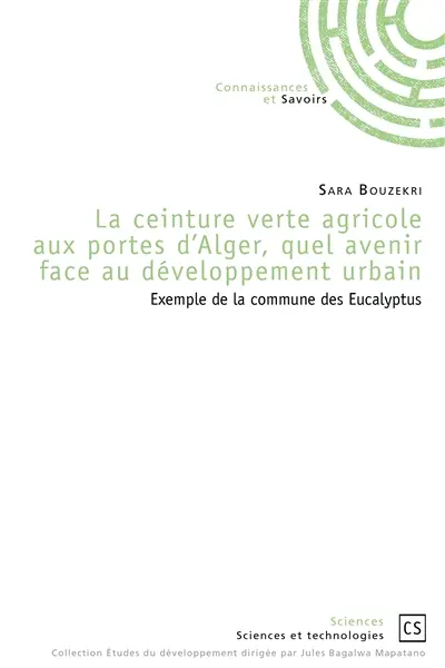 La ceinture verte agricole aux portes d'alger, quel avenir face au développement urbain : Exemple de la commune des Eucalyptus