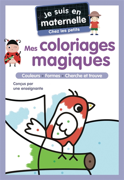 Je suis en maternelle, chez les petits : mes coloriages magiques : couleurs, formes, cherche et trouve