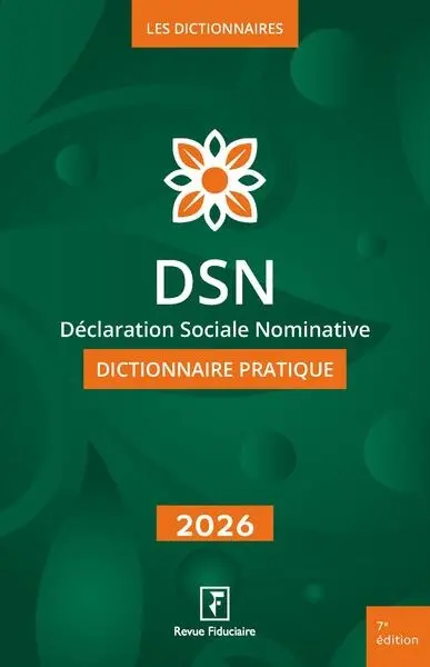 DSN, déclaration sociale nominative : dictionnaire pratique : 2026