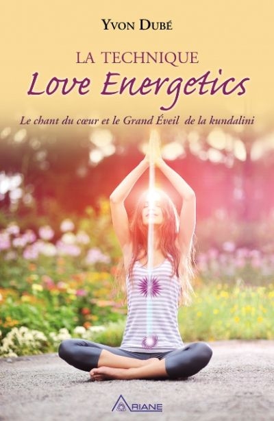 La technique Love energetic : chant du coeur et le grand éveil de la Kundalini
