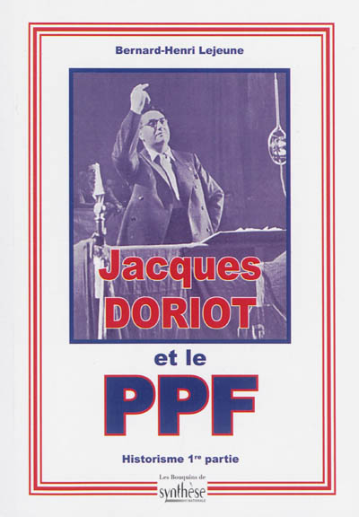 Historisme de Jacques Doriot et du Parti populaire français. Vol. 1. Avant la défaite de 1940