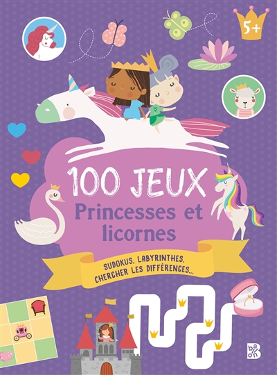 100 jeux : princesses et licornes : sudokus, labyrinthes, chercher les différences...