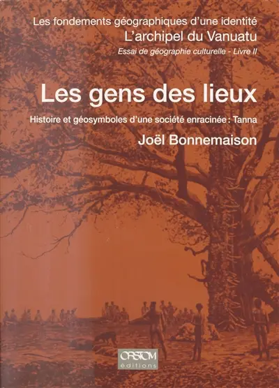 Les fondements géographiques d'une identité : l'archipel du Vanuatu : essai de géographie culturelle. Vol. 2. Les gens des lieux : histoire et géosymboles d'une société enracinée : Tanna