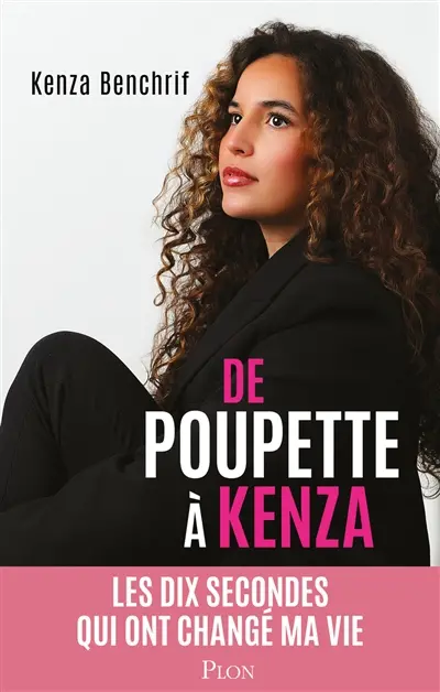 De Poupette à Kenza : les dix secondes qui ont changé ma vie De Poupette à Kenza : les dix secondes qui ont changé ma vie