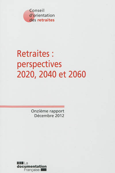 Retraites : perspectives 2020, 2040, 2060 : onzième rapport, décembre 2012, données consolidées (mars 2013)