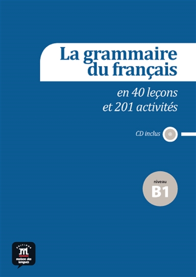 La grammaire du français en 40 leçons et 201 activités : niveau B1