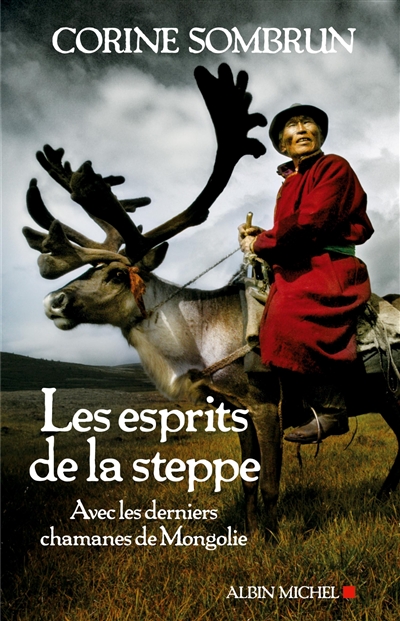 Les esprits de la steppe : avec les derniers chamanes de Mongolie