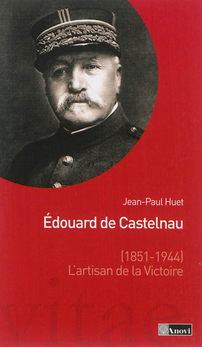 Edouard de Castelnau (1851-1944), l'artisan de la victoire