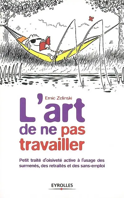L'art de ne pas travailler : petit traité d'oisiveté active à l'usage des surmenés, des retraités et des sans-emploi