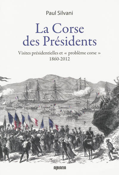La Corse des présidents : visites présidentielles et problème corse, 1860-2012