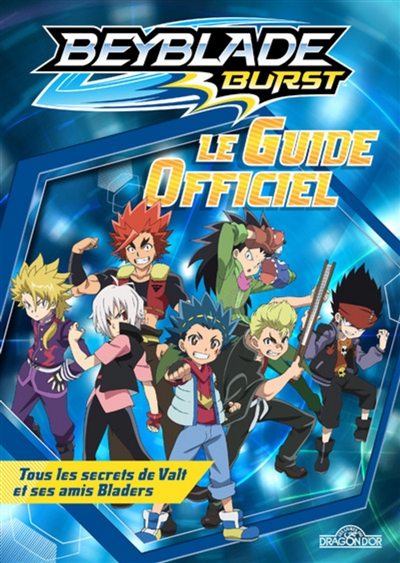 Beyblade burst : le guide officiel : tous les secrets de Valt et ses amis Bladers