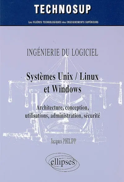 Systèmes Unix -Linux et Windows : architecture, conception, utilisation, administration, sécurité