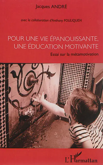 Pour une vie épanouissante, une éducation motivante : essai sur la métamotivation