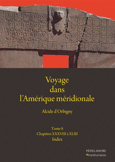 Voyage dans l'Amérique méridionale. Vol. 8. Chapitres XXXVIII à XLIII et index