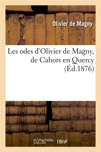 Les odes d'Olivier de Magny, de Cahors en Quercy
