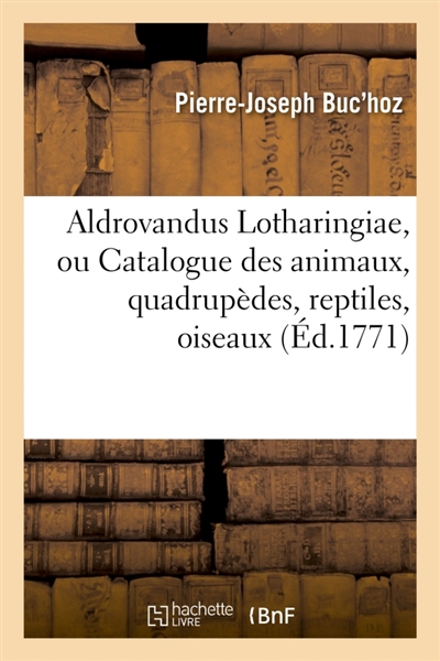 Aldrovandus Lotharingiae, ou Catalogue des animaux, quadrupèdes, reptiles : oiseaux qui habitent la Lorraine et les Trois-Evêchés