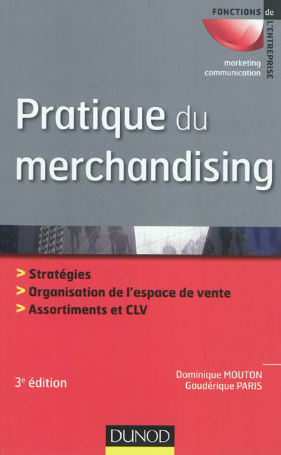 Pratique du merchandising : stratégies, organisation de l'espace de vente, assortiments et CLV