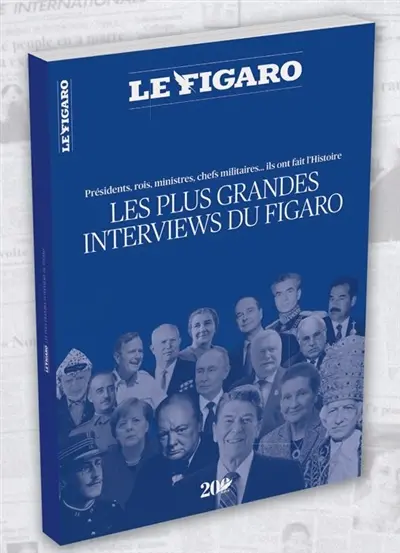 Le Figaro enquêtes, hors-série. Les plus grandes interviews du Figaro : présidents, rois, ministres, chefs militaires... ils ont fait l'histoire