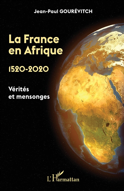 La France en Afrique : 1520-2020 : vérités et mensonges