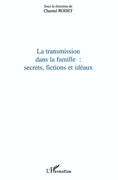 La transmission dans la famille : secrets, fictions et idéaux : actes du colloque, Lyon, 26-27 mai 2000