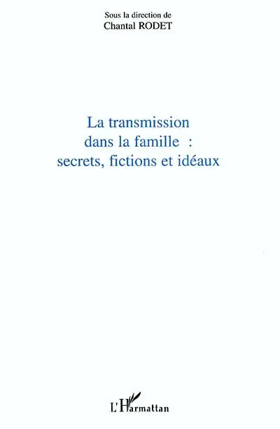 La transmission dans la famille : secrets, fictions et idéaux : actes du colloque, Lyon, 26-27 mai 2000