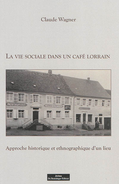 La vie sociale dans un café lorrain : approche historique et ethnographique d'un lieu