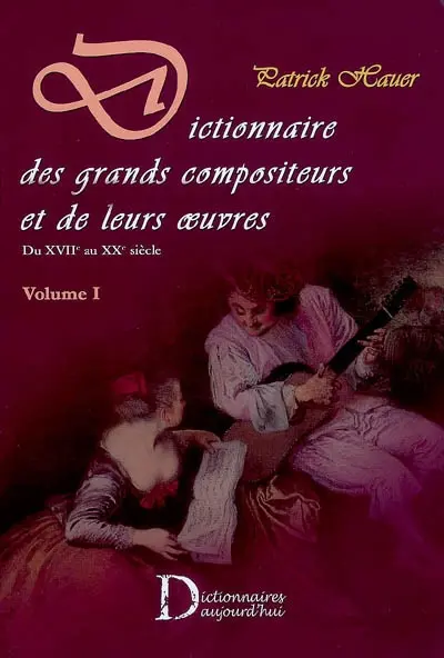 Dictionnaire des grands compositeurs & de leurs oeuvres : du XVIIe siècle au XXe siècle. Vol. 1. 80 compositeurs