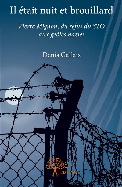 Il était nuit et brouillard : Pierre Mignon, du refus du STO aux geôles nazies