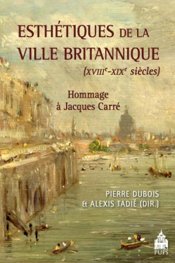 Esthétiques de la ville britannique : XVIIIe-XIXe siècles : hommage à Jacques Carré