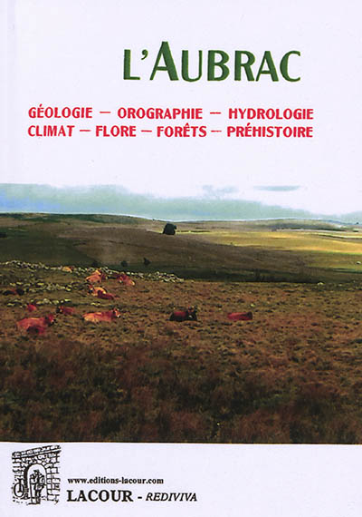 L'Aubrac : géologie, orographie, hydrologie, climat, flore, forêts, préhistoire