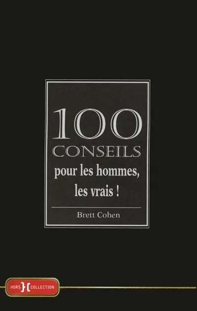 100 conseils pour les hommes, les vrais !