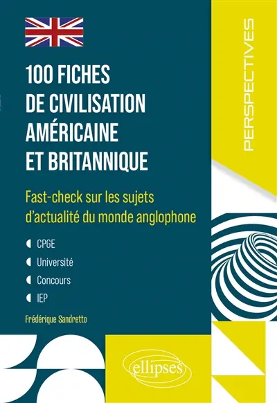 100 fiches de civilisation américaine et britannique : fast-check sur les sujets d'actualité du monde anglophone : CPGE, université, concours, IEP
