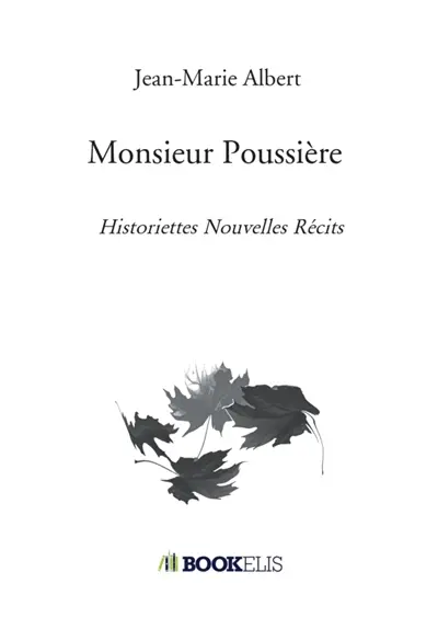 Monsieur Poussière : Historiettes Nouvelles Récits
