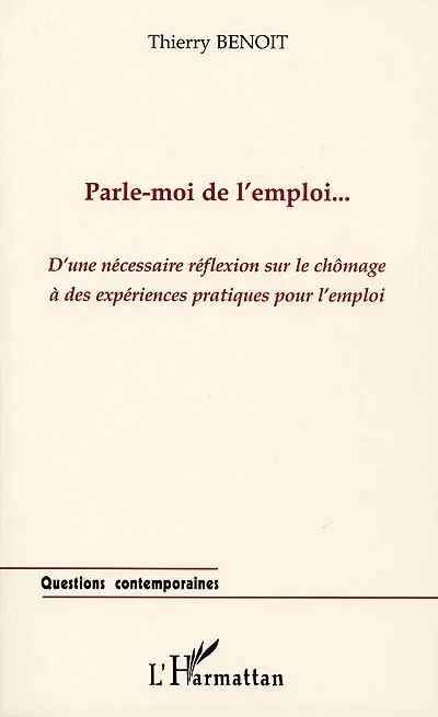 Parle-moi de l'emploi... : d'une nécessaire réflexion sur le chômage à des expériences pratiques pour l'emploi