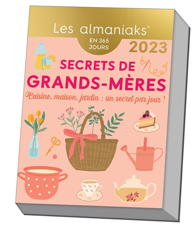 Secrets de grands-mères : cuisine, maison, jardin, un secret par jour ! : en 365 jours, 2023