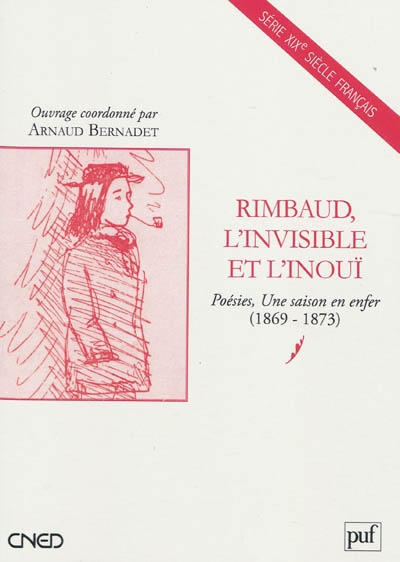 Rimbaud, l'invisible et l'inouï : Poésies, Une saison en enfer (1869-1873)