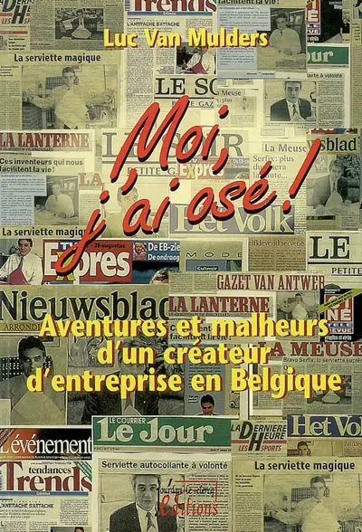 Moi, j'ai osé ! : aventures et malheurs d'un créateur d'entreprise en Belgique