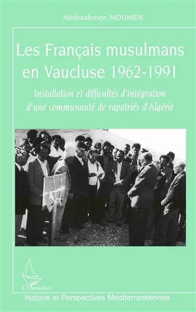 Les Français musulmans en Vaucluse : 1962-1991 : installation et difficultés d'intégration d'une communauté de rapatriés d'Algérie